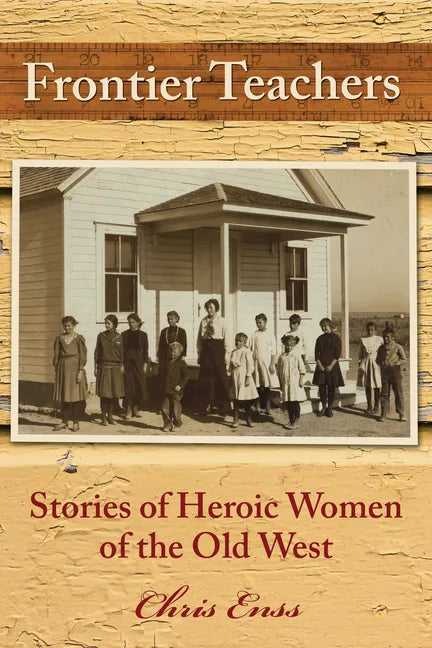 Frontier Teachers: Stories of Heroic Women of the Old West - Paperback
