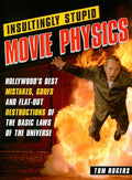 Insultingly Stupid Movie Physics: Hollywood's Best Mistakes, Goofs and Flat-Out Destructions of the Basic Laws of the Universe - Paperback