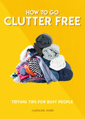 How to Go Clutter Free: Tidying Tips for Busy People - Paperback