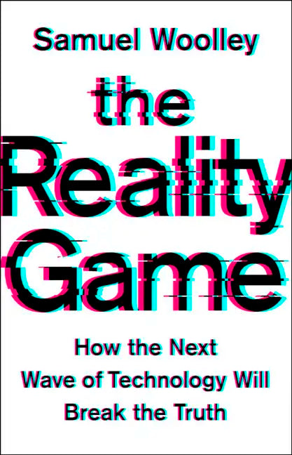 The Reality Game: How the Next Wave of Technology Will Break the Truth - Hardcover