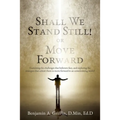 Shall We Stand Still or Move Forward: Examining the challenges that believers face, and exploring the strategies that exhort them to move forward in a - Paperback