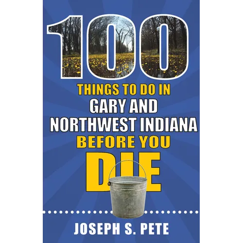 100 Things to Do in Gary and Northwest Indiana Before You Die - Paperback