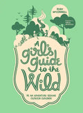 A Girl's Guide to the Wild: Be an Adventure-Seeking Outdoor Explorer! - Paperback