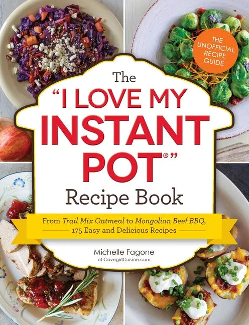 The I Love My Instant Pot(r) Recipe Book: From Trail Mix Oatmeal to Mongolian Beef Bbq, 175 Easy and Delicious Recipes - Paperback