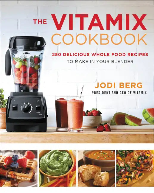 The Vitamix Cookbook: 250 Delicious Whole Food Recipes to Make in Your Blender - Hardcover