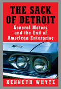 The Sack of Detroit: General Motors and the End of American Enterprise - Hardcover