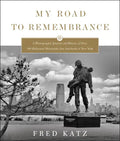 My Road to Remembrance: A Photographic Journey and History of Over 100 Holocaust Memorials from Auschwitz to New York - Hardcover