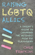 Raising LGBTQ Allies: A Parent's Guide to Changing the Messages from the Playground - Hardcover