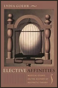 Elective Affinities: Musical Essays on the History of Aesthetic Theory - Hardcover