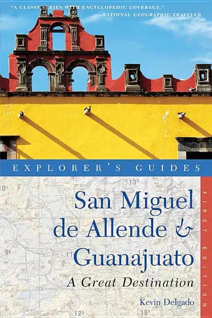 Explorer's Guide San Miguel de Allende & Guanajuato: A Great Destination - Paperback