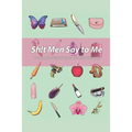 Sh!t Men Say to Me: A Poetry Anthology in Response to Toxic Masculinity - Paperback