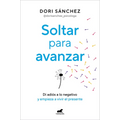 Soltar Para Avanzar: Di Adiós a Lo Negativo Y Empieza a Vivir El Presente / Let Go to Move Forward - Paperback
