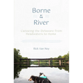 Borne by the River: Canoeing the Delaware from Headwaters to Home - Paperback