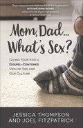 Mom, Dad...What's Sex?: Giving Your Kids a Gospel-Centered View of Sex and Our Culture - Paperback