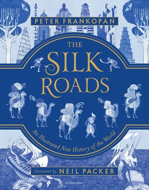 The Silk Roads: The Extraordinary History That Created Your World - Illustrated Edition - Hardcover