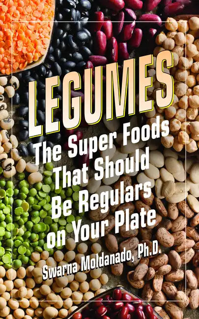 Legumes: The Super Foods That Should Be Regulars on Your Plate - Hardcover