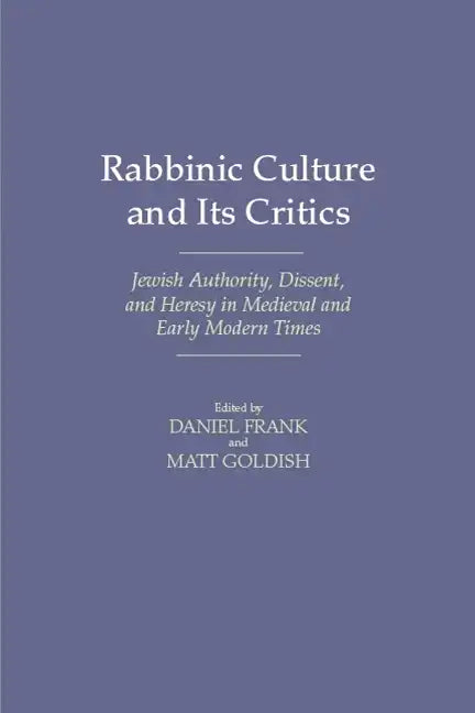 Rabbinic Culture and Its Critics: Jewish Authority, Dissent, and Heresy in Medieval and Early Modern Times - Hardcover