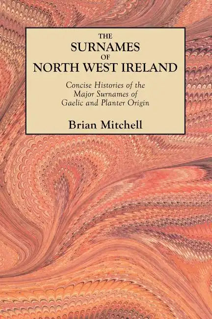Surnames of North West Ireland. Concise Histories of the Major Surnames of Gaelic and Planter Origin - Paperback
