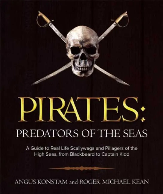 Pirates: Predators of the Seas: A Guide to Real-Life Scallywags and Pillagers of the High Seas, from Blackbeard to Captain Kidd - Paperback
