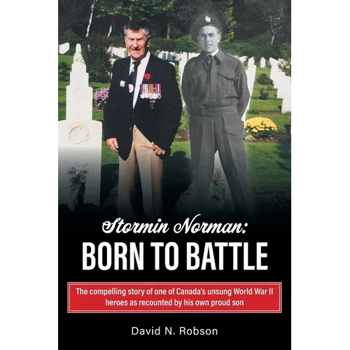 Stormin Norman: Born to Battle: The compelling story of one of Canada's unsung World War II heroes as recounted by his own proud son - Paperback