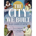 The City We Built: Black Leaders of Austin - Paperback