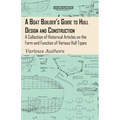 A Boat Builder's Guide to Hull Design and Construction - A Collection of Historical Articles on the Form and Function of Various Hull Types - Paperback