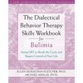 The Dialectical Behavior Therapy Skills Workbook for Bulimia: Using Dbt to Break the Cycle and Regain Control of Your Life - Paperback