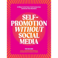 Self-Promotion Without Social Media: 33 Ways to Get Seen, Feel Connected, and Grow Your Business - Paperback