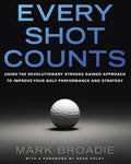 Every Shot Counts: Using the Revolutionary Strokes Gained Approach to Improve Your Golf Performance and Strategy - Hardcover