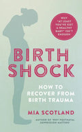 Birth Shock: How to Recover from Birth Trauma - Why 'at Least You've Got a Healthy Baby' Isn't Enough - Paperback