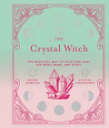 The Crystal Witch: The Magickal Way to Calm and Heal the Body, Mind, and Spirit - Hardcover