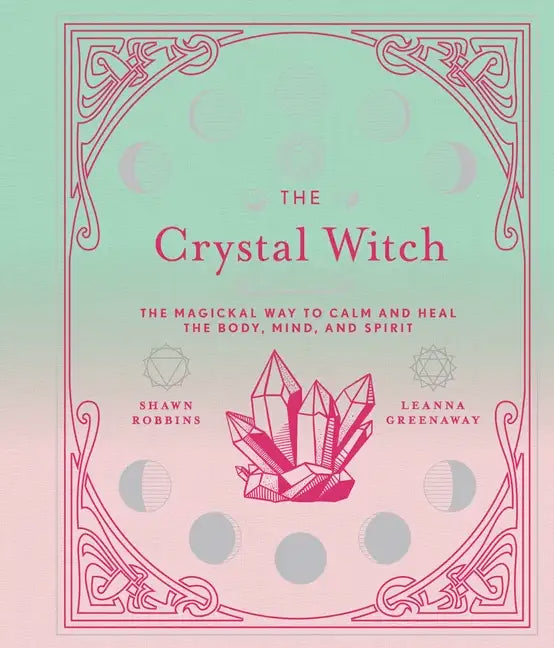 The Crystal Witch: The Magickal Way to Calm and Heal the Body, Mind, and Spirit - Hardcover