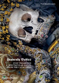 Heavenly Bodies: Cult Treasures & Spectacular Saints from the Catacombs - Hardcover