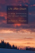 Life After Death: A New Approach to the Last Things - Paperback