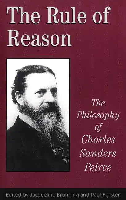 The Rule of Reason: The Philosophy of C.S. Peirce - Paperback