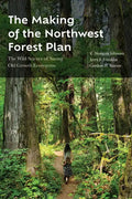 The Making of the Northwest Forest Plan: The Wild Science of Saving Old Growth Ecosystems - Paperback