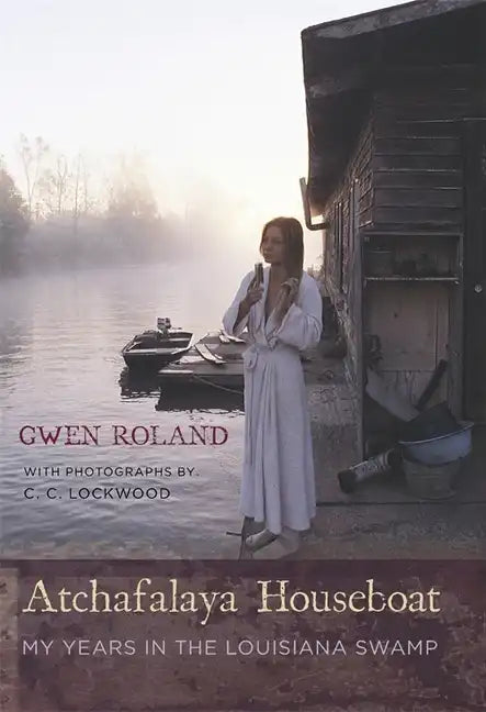 Atchafalaya Houseboat: My Years in the Louisiana Swamp - Hardcover