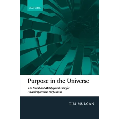 Purpose in the Universe: The Moral and Metaphysical Case for Ananthropocentric Purposivism - Paperback