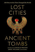 Lost Cities, Ancient Tombs: 100 Discoveries That Changed the World - Hardcover