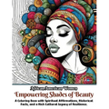 African American Women Empowering Shades of Beauty: A Coloring Book with Spiritual Affirmations, Historical Facts, and a Rich Cultural Legacy of Resil - Paperback