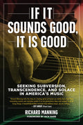 If It Sounds Good, It Is Good: Seeking Subversion, Transcendence, and Solace in America's Music - Hardcover