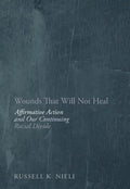 Wounds That Will Not Heal: Affirmative Action and Our Continuing Racial Divide - Hardcover