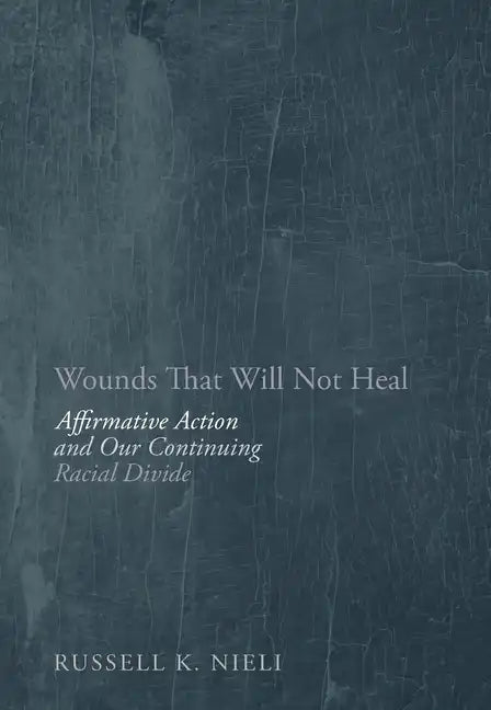 Wounds That Will Not Heal: Affirmative Action and Our Continuing Racial Divide - Hardcover