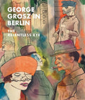 George Grosz in Berlin: The Relentless Eye - Hardcover