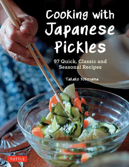 Cooking with Japanese Pickles: 97 Quick, Classic and Seasonal Recipes - Hardcover