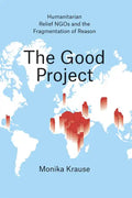The Good Project: Humanitarian Relief NGOs and the Fragmentation of Reason - Paperback
