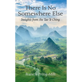 There Is No Somewhere Else: Insights from the Tao Te Ching - Hardcover