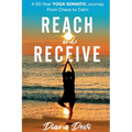 Reach and Receive: A 50-Year Yoga Somatic Journey From Chaos to Calm - Paperback