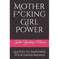 Mother F*cking Girl Power: a collection of quotes & mic drops to empower your inner badass - Paperback