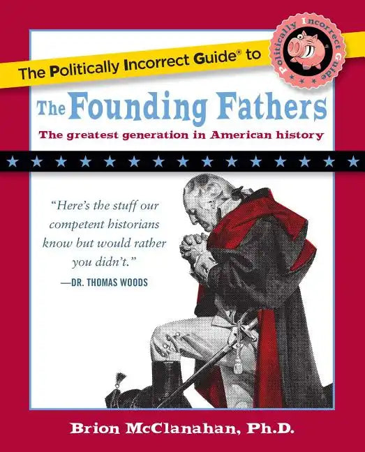 The Politically Incorrect Guide to the Founding Fathers - Paperback